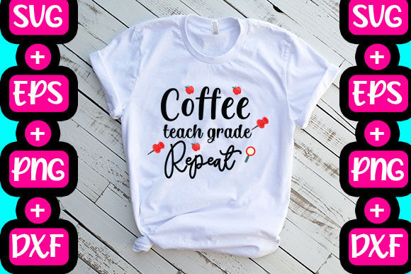 Coffee Teach Grade Repeat: Graphics & T-Shirt Designs