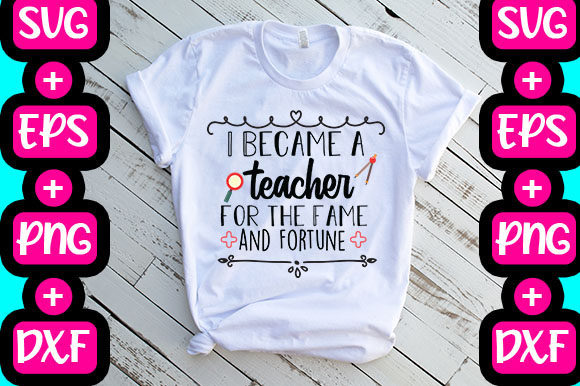 I Became a Teacher for the Fame and Fort: Graphics & T-Shirt Designs