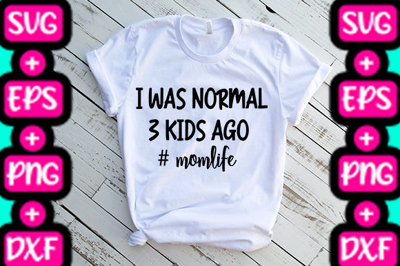MOM I Was Normal 3 Kids Ago Graphics